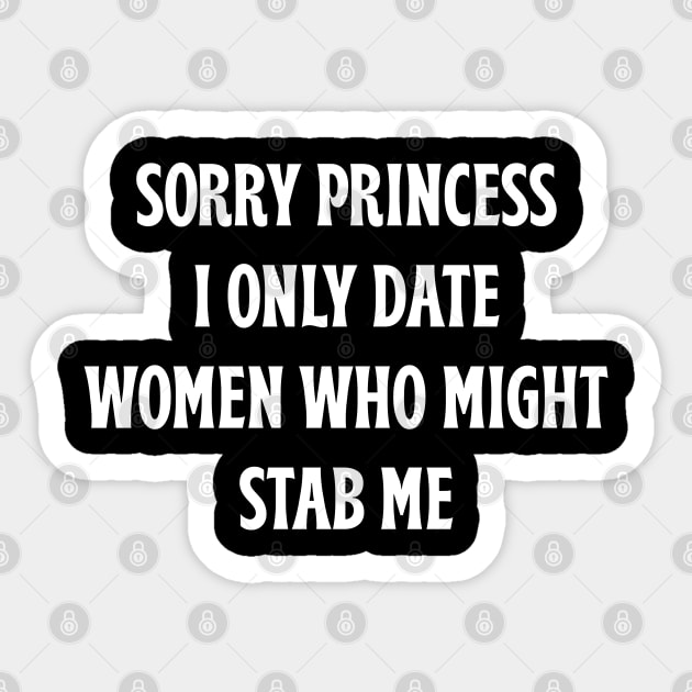 Sorry Princess I Only Date Women Who Might Stab Me Sticker by Tees Bondano